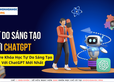 Khóa Học Tự Do Sáng Tạo Với ChatGPT Mới Nhất